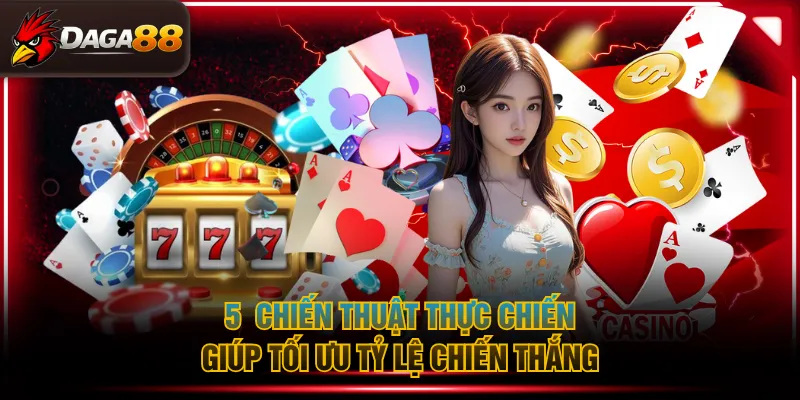 5  chiến thuật thực chiến giúp tối ưu tỷ lệ chiến thắng
