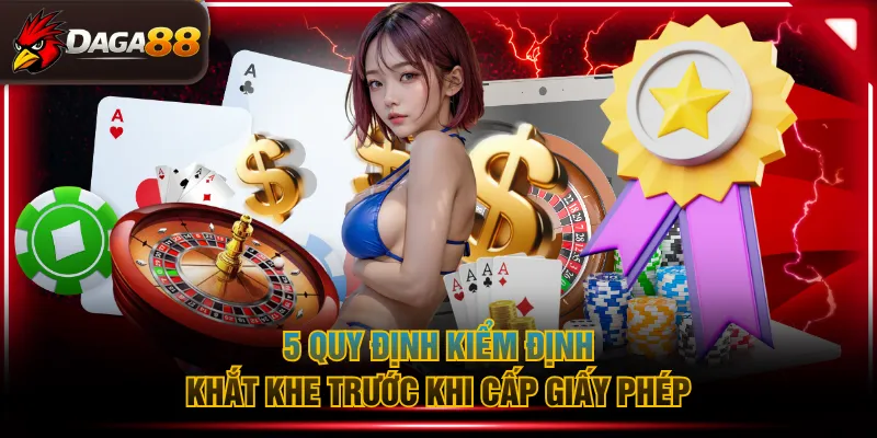 5 quy định kiểm định khắt khe trước khi cấp giấy phép