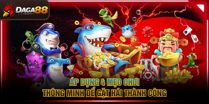 Áp dụng 4 mẹo chơi thông minh để gặt hái thành công