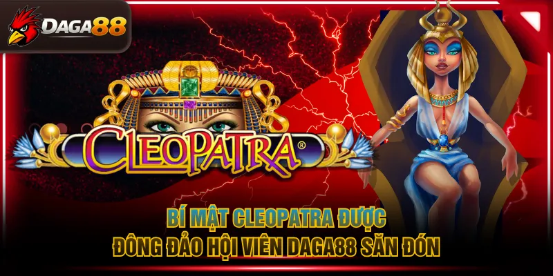 Bí mật Cleopatra được đông đảo hội viên DAGA88 săn đón