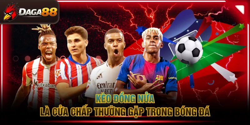 Kèo đồng nửa là cửa chấp thường gặp trong bóng đá