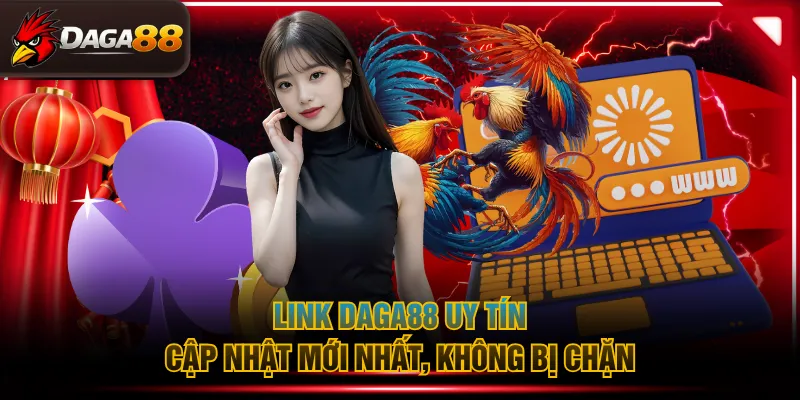 Link DAGA88 uy tín cập nhật mới nhất, không bị chặn