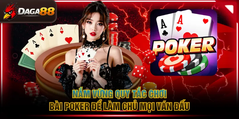 Nắm vững quy tắc chơi bài Poker để làm chủ mọi ván đấu