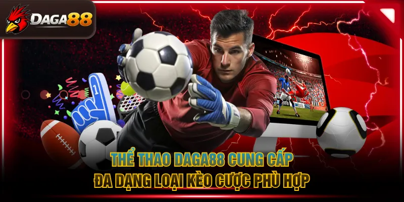 Thể Thao DAGA88 cung cấp đa dạng loại kèo cược phù hợp